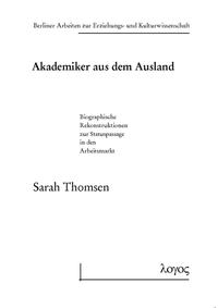 Akademiker aus dem Ausland - Biographische Rekonstruktionen zur Statuspassage in den Arbeitsmarkt