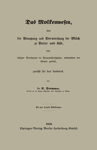 Das Molkenwesen, oder die Benutzung und Verwerthung der Milch zu Butter und Käse, dem jetzigen Standpunkte der Naturwissenschaften, insbesondere der Chemie gemäß, zunächst für den Landwirth