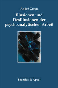 Illusionen und Desillusionen der psychoanalytischen Arbeit