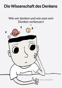 Die Wissenschaft des Denkens - Wie wir denken und wie man sein Denken verbessert