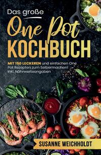 Das große One Pot Kochbuch! Schnelle und günstige Gerichte aus einem Topf. 1. Auflage