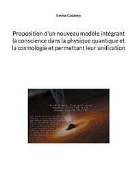 Proposition d'un nouveau modèle intégrant la conscience dans la physique quantique et la cosmologie et permettant leur unification