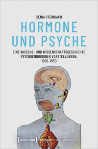 Hormone und Psyche – Eine Wissens- und Wissenschaftsgeschichte psychoendokriner Vorstellungen, 1900-1950