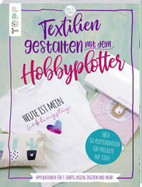 Textilien gestalten mit dem Hobbyplotter – Applikationen für T-Shirts, Kissen, Taschen und mehr