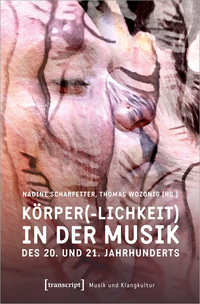 Körper(-lichkeit) in der Musik des 20. und 21. Jahrhunderts