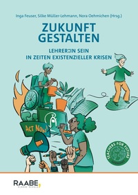 Zukunft gestalten - Lehrer:in sein in Zeiten existenzieller Krisen