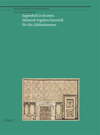 Jugendstil in Bremen. Heinrich Vogelers Entwürfe für die Güldenkammer