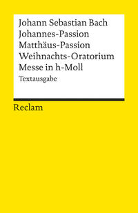 Johannes-Passion /Matthäus-Passion /Weihnachts-Oratorium /Messe in h-Moll. Textausgabe