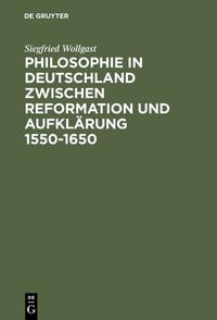 Philosophie in Deutschland zwischen Reformation und Aufklärung 1550–1650