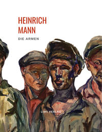 Heinrich Mann: Die Armen. Vollständige Neuausgabe