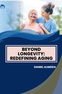 Beyond Longevity: Redefining Aging