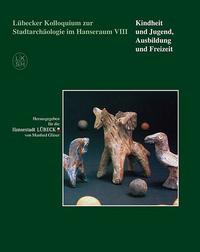 Lübecker Kolloquium zur Stadtarchäologie im Hanseraum VIII - Kindheit und Jugend, Ausbildung und Freizeit