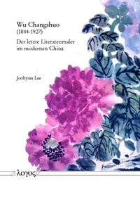 Wu Changshuo - der letzte Literatenmaler im modernen China