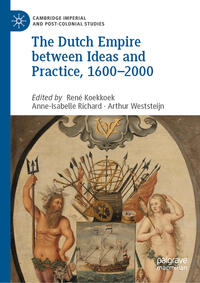 The Dutch Empire between Ideas and Practice, 1600–2000