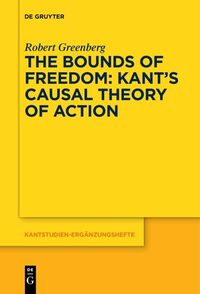 The Bounds of Freedom: Kant’s Causal Theory of Action