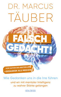 Falsch gedacht. Wie Gedanken uns in die Irre führen – und wir mit mentaler Intelligenz zu wahrer Stärke gelangen. Mentaltraining mit der Erfolgsformel des renommierten Neurobiologen!