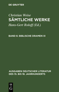 Christian Weise: Sämtliche Werke / Biblische Dramen III