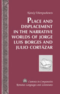 Place and Displacement in the Narrative Worlds of Jorge Luis Borges and Julio Cortázar