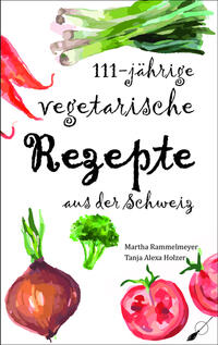 111-jährige vegetarische Rezepte aus der Schweiz