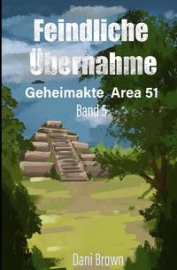 Geheimakte Area 51 / Feindliche Übernahme