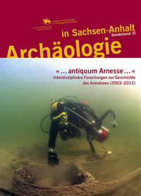 »?...?antiquum Arnesse?...?«. Interdisziplinäre Forschungen zur Geschichte des Arendsees (2003–2011) (Archäologie in Sachsen Anhalt / Sonderband 31)