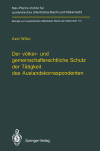 Der völker- und gemeinschaftsrechtliche Schutz der Tätigkeit des Auslandskorrespondenten/The Protection of Foreign Correspondents in International Law and Community Law