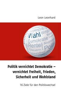 Politik vernichtet Demokratie – vernichtet Freiheit, Frieden, Sicherheit und Wohlstand