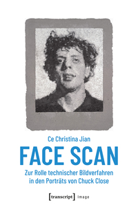 Face Scan – Zur Rolle technischer Bildverfahren in den Porträts von Chuck Close