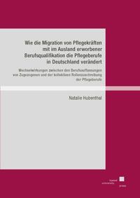 Wie die Migration von Pflegekräften mit im Ausland erworbener Berufsqualifikation die Pflegeberufe in Deutschland verändert