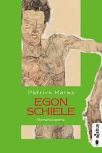 Egon Schiele. Zeit und Leben des Wiener Künstlers Egon Schiele