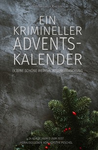 Ein krimineller Adventskalender – (K)eine schöne Weihnachtsüberraschung: 24 kurze Krimis zum Fest