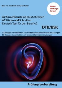 A2 SPRACHBAUSTEINE PLUS SCHREIBEN sowie A2 HÖREN UND SCHREIBEN DEUTSCH-TEST FÜR DEN BERUF A2 BSK