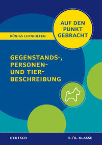 Königs Lernhilfen: Auf den Punkt gebracht: Gegenstands-, Personen- und Tierbeschreibung – 5./6. Klasse