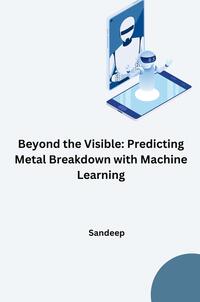 Beyond the Visible: Predicting Metal Breakdown with Machine Learning