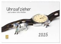 Uhraufzieher ... und andere Mini-Welten (Wandkalender 2025 DIN A2 quer), CALVENDO Monatskalender