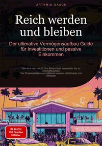 Reich werden und bleiben: Der ultimative Vermögensaufbau-Guide für Investitionen und passive Einkommen