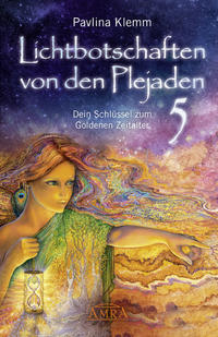 Lichtbotschaften von den Plejaden Band 5: Dein Schlüssel zum Goldenen Zeitalter (von der SPIEGEL-Bestseller-Autorin)