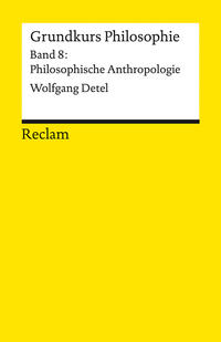 Grundkurs Philosophie. Band 8: Philosophische Anthropologie