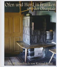 Ofen und Herd in Franken und der Oberpfalz. Kontinuität und Wandel der Formen und Nutzungen 1200–1960