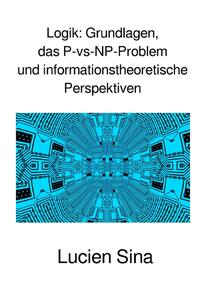 Logik: Grundlagen, das P-vs-NP-Problem und informationstheoretische Perspektiven