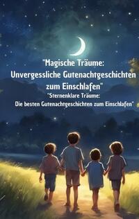 "Magische Träume: Unvergessliche Gutenachtgeschichten zum Einschlafen"