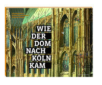 Wie der Dom nach Köln kam