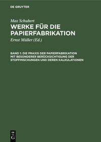 Max Schubert: Werke für die Papierfabrikation / Die Praxis der Papierfabrikation mit besonderer Berücksichtigung der Stoffmischungen und deren Kalkulationen