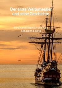 Der erste Weltumsegler und seine Geschichte - Ferdinand Magellan und Juan Sebastian Elcano