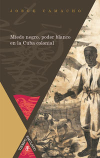 Miedo negro, poder blanco en la Cuba colonial.