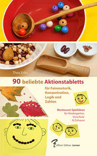 90 beliebte Aktionstabletts. Montessori-Spielideen für Feinmotorik, Konzentration, Logik und Zahlen