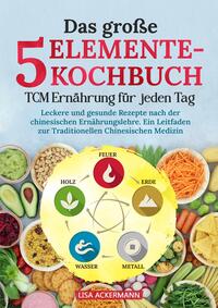 Das große 5-Elemente-Kochbuch - TCM Ernährung für jeden Tag