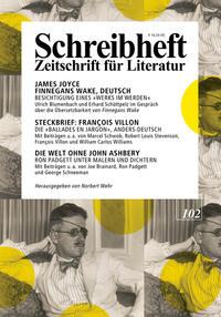 SCHREIBHEFT 102: James Joyce: Finnegans Wake, Deutsch - Besichtigung eines "Werks im Werden" / Steckbrief: François Villon - Die "Ballades en Jargon", anders-deutsch / Die Welt ohne John Ashbery - Ron Padgett unter Malen und Schriftstellern