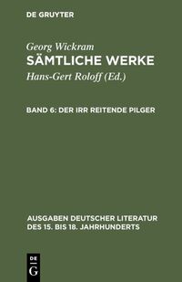 Georg Wickram: Sämtliche Werke / Der irr reitende Pilger