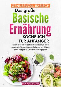 Genussvoll Basisch - Das große Basische Ernährung Kochbuch für Anfänger